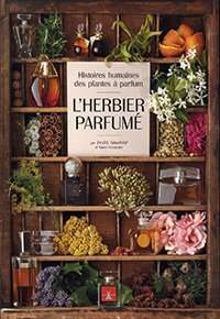 L’HERBIER PARFUME’: HISTOIRES HUMAINES DES PLANTES A PARFUM - Accademia del Profumo L’HERBIER PARFUME’: HISTOIRES HUMAINES DES PLANTES A PARFUM - Accademia del Profumo